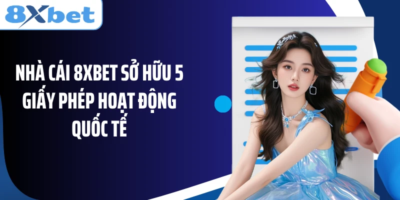 Nhà cái 8XBET sở hữu 5 giấy phép hoạt động quốc tế